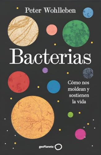 Bacterias: Cómo nos moldean y sostienen la vida (geoPlaneta Ciencia)