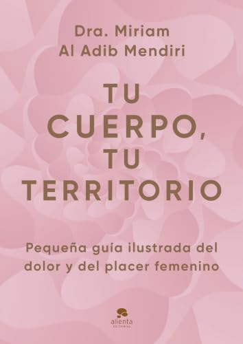 Tu cuerpo, tu territorio: Pequeña guía ilustrada del dolor y del placer femenino