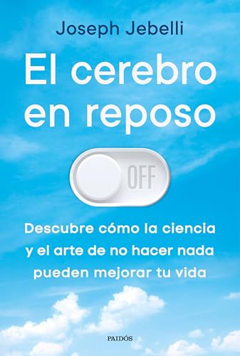 El cerebro en reposo: Descubre cómo la ciencia y el arte de no hacer nada pueden mejorar tu vida