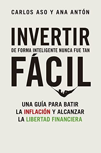 Invertir de forma inteligente nunca fue tan fácil: una guía para batir la inflación y al canzar la libertad financiera