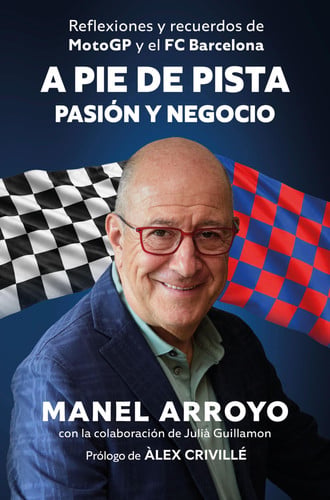 A pie de pista: pasión y negocio: Reflexiones y recuerdos de MotoGP y el FC Barcelona